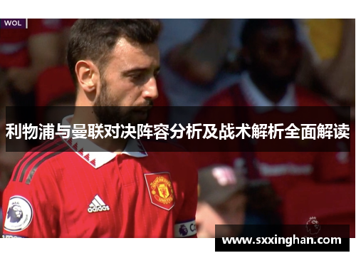 利物浦与曼联对决阵容分析及战术解析全面解读