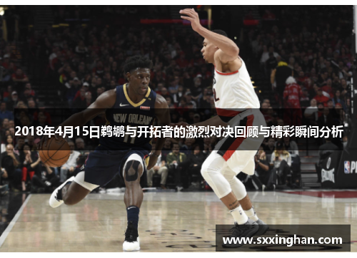 2018年4月15日鹈鹕与开拓者的激烈对决回顾与精彩瞬间分析