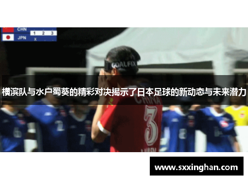 横滨队与水户蜀葵的精彩对决揭示了日本足球的新动态与未来潜力