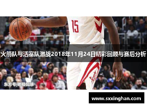 火箭队与活塞队激战2018年11月24日精彩回顾与赛后分析